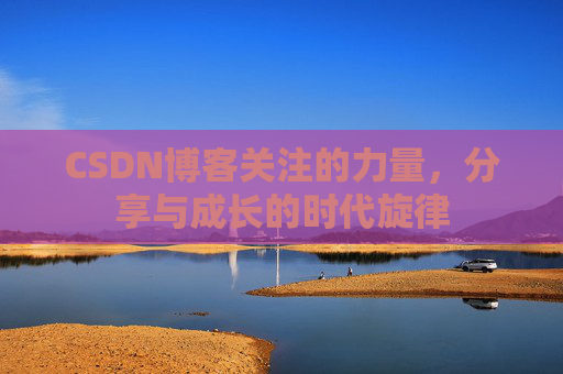 CSDN博客关注的力量，分享与成长的时代旋律